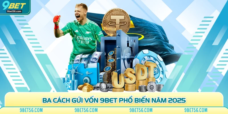 Ba cách gửi vốn 9bet phổ biến năm 2025