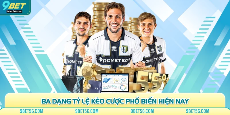 Ba dạng tỷ lệ kèo cược phổ biến hiện nay