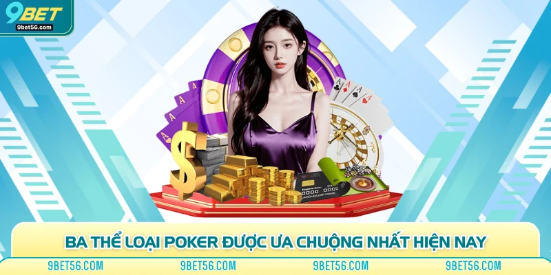 Ba thể loại Poker được ưa chuộng nhất hiện nay
