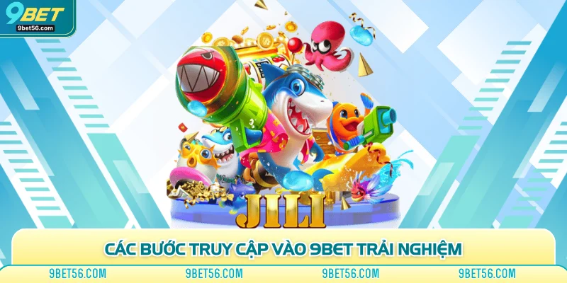 Các bước truy cập vào 9bet trải nghiệm