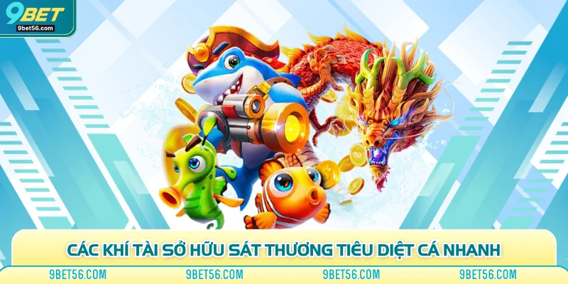 Các khí tài sở hữu sát thương tiêu diệt cá nhanh