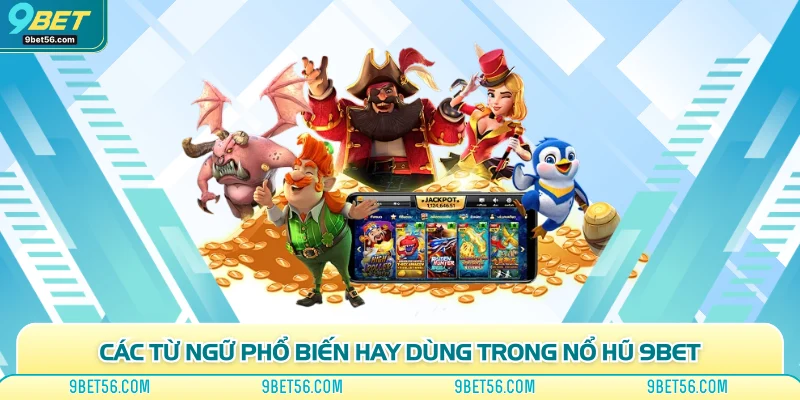 Các từ ngữ phổ biến hay dùng trong nổ hũ 9bet