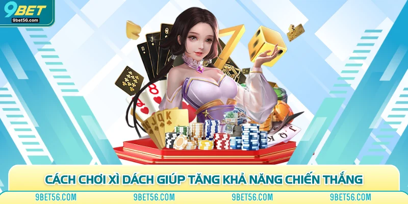 Cách chơi xì dách giúp tăng khả năng chiến thắng