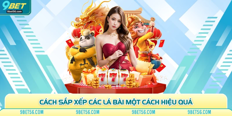 Cách sắp xếp các lá bài một cách hiệu quả