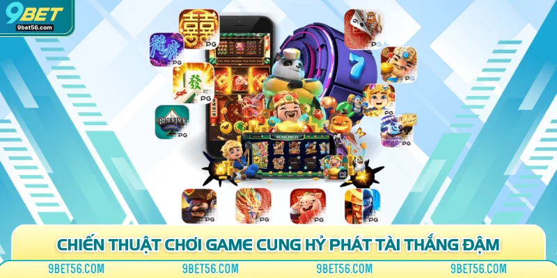 Chiến thuật chơi game cung hỷ phát tài thắng đậm