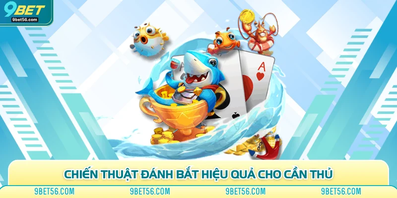 Chiến thuật đánh bắt hiệu quả cho cần thủ