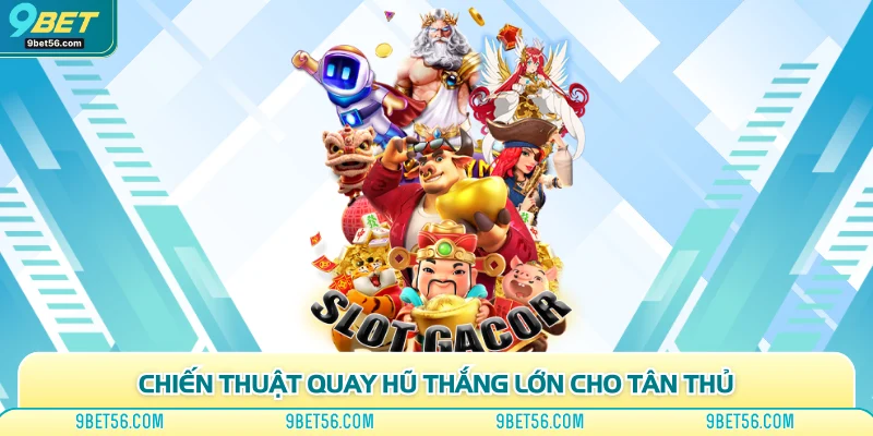 Chiến thuật quay hũ thắng lớn cho tân thủ