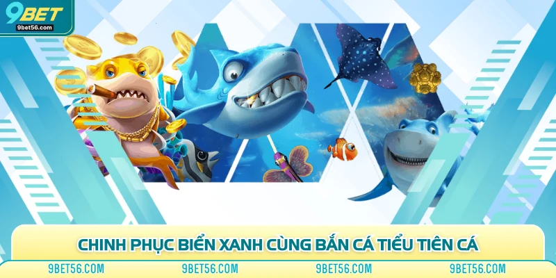 Chinh phục biển xanh cùng bắn cá Tiểu Tiên Cá