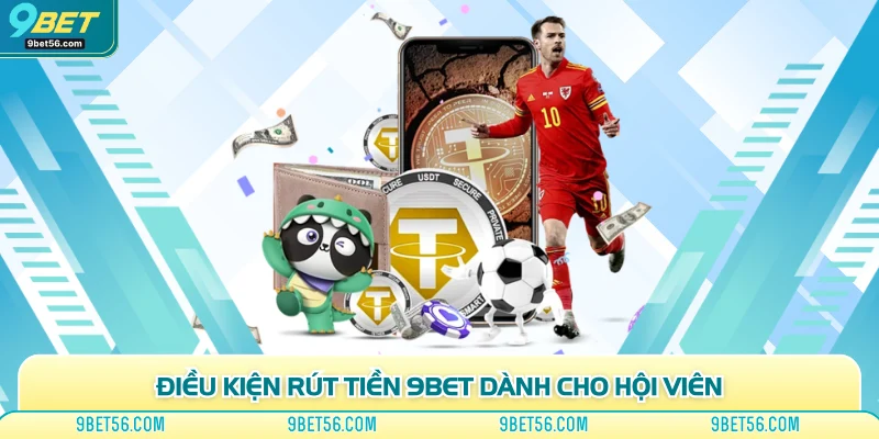 Điều kiện rút tiền 9bet dành cho hội viên