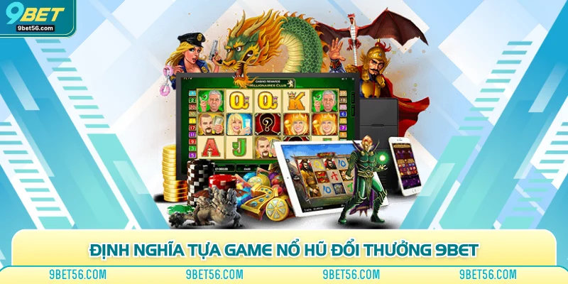 Định nghĩa tựa game nổ hũ đổi thưởng 9bet