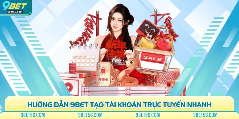 Hướng dẫn 9bet tạo tài khoản trực tuyến nhanh