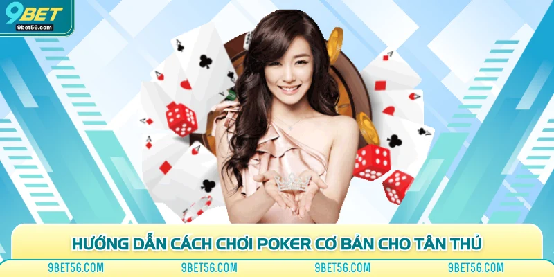 Hướng dẫn cách chơi Poker cơ bản cho tân thủ