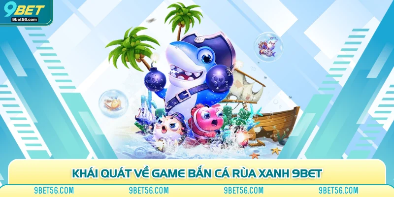 Khái quát về game bắn cá rùa xanh 9bet