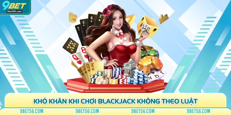 Khó khăn khi chơi blackjack không theo luật