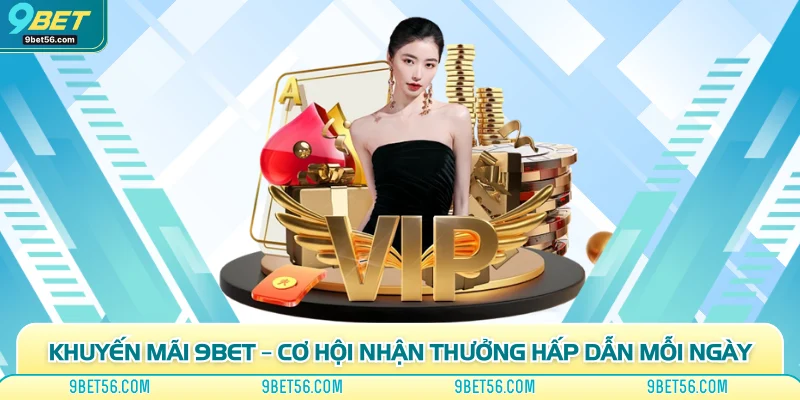 Khuyến Mãi 9bet – Cơ Hội Nhận Thưởng Hấp Dẫn Mỗi Ngày