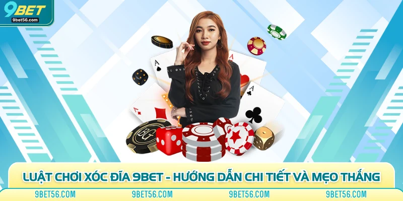Luật Chơi Xóc Đĩa 9Bet - Hướng Dẫn Chi Tiết Và Mẹo Thắng