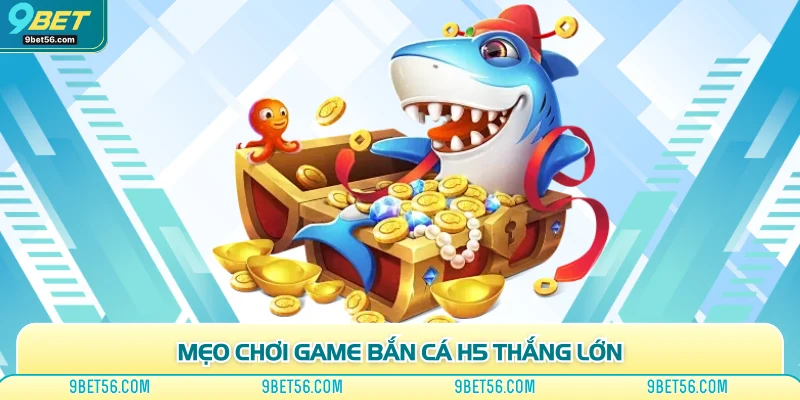 Mẹo chơi game bắn cá H5 thắng lớn