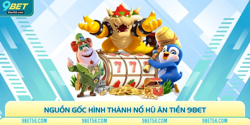 Nguồn gốc hình thành nổ hũ ăn tiền 9bet