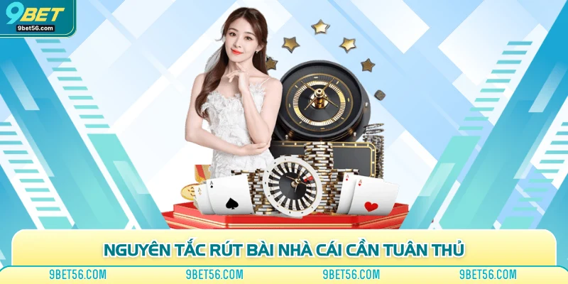 Nguyên tắc rút bài nhà cái cần tuân thủ