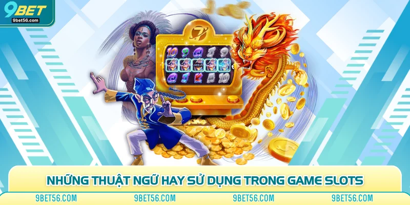 Những thuật ngữ hay sử dụng trong game slots