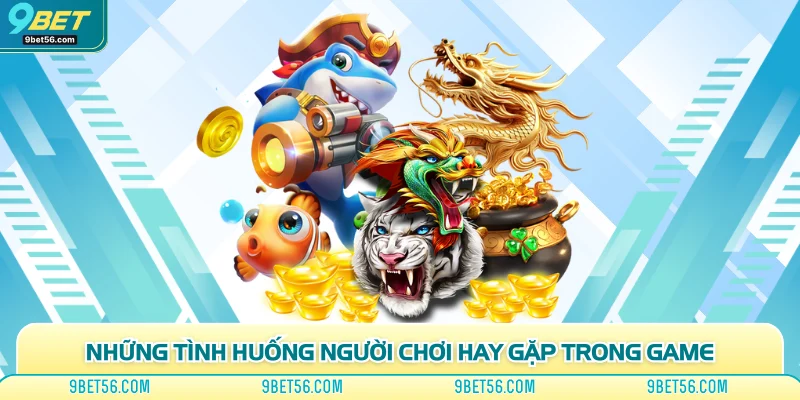 Những tình huống người chơi hay gặp trong game