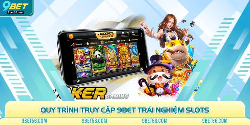 Quy trình truy cập 9bet trải nghiệm slots
