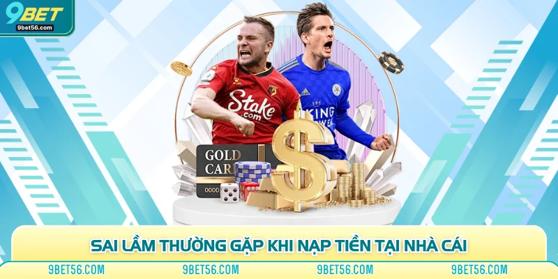 Sai lầm thường gặp khi nạp tiền tại nhà cái