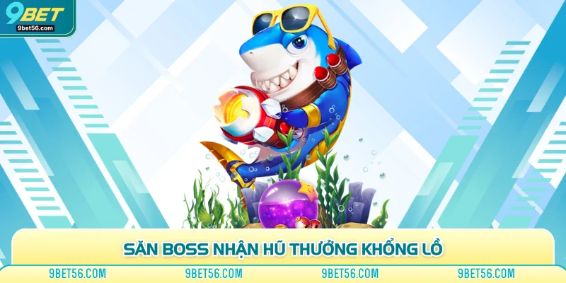 Săn boss nhận hũ thưởng khổng lồ