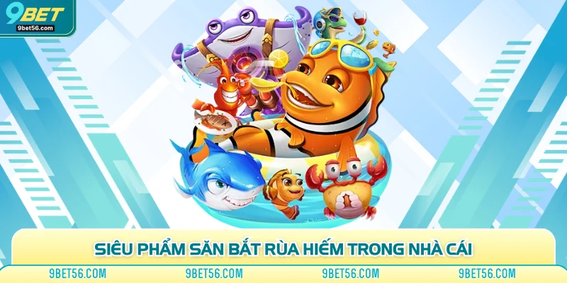 Siêu phẩm săn bắt rùa hiếm trong nhà cái