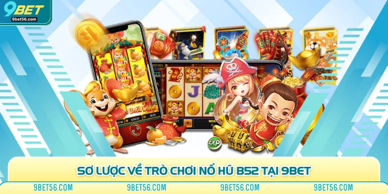 Sơ lược về trò chơi nổ hũ B52 tại 9bet