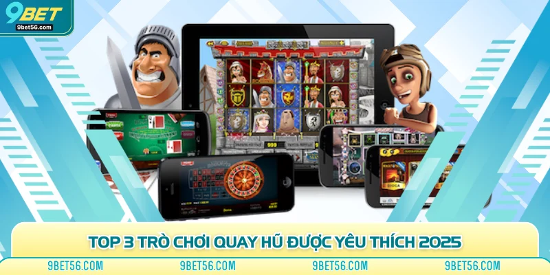 Top 3 trò chơi quay hũ được yêu thích 2025