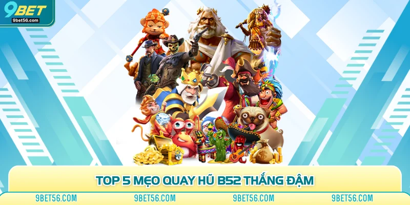 Top 5 mẹo quay hũ B52 thắng đậm