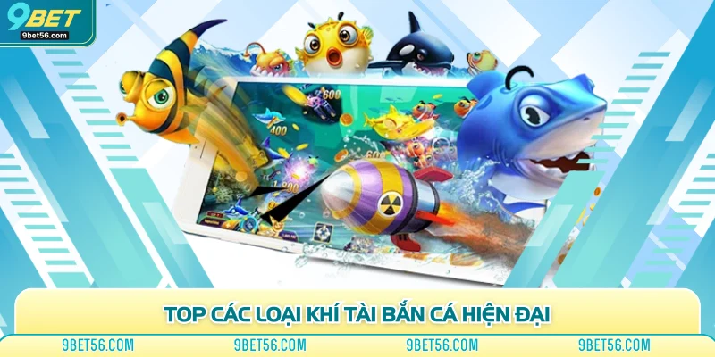 Top các loại khí tài bắn cá hiện đại