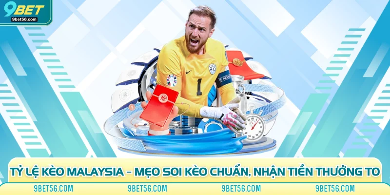 Tỷ Lệ Kèo Malaysia – Mẹo Soi Kèo Chuẩn, Nhận Tiền Thưởng To