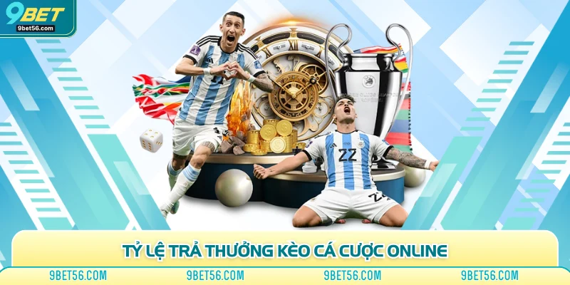 Tỷ lệ trả thưởng kèo cá cược online