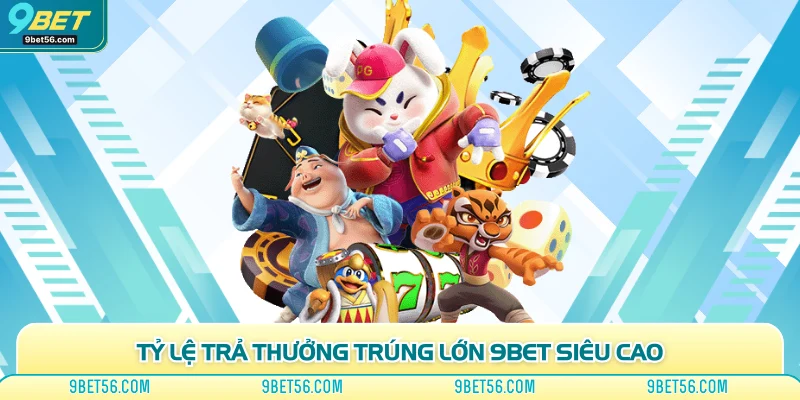 Tỷ lệ trả thưởng trúng lớn 9bet siêu cao
