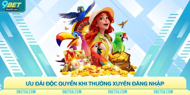Ưu đãi độc quyền khi thường xuyên đăng nhập