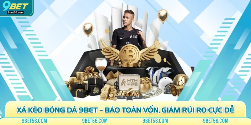 Xả Kèo Bóng Đá 9bet – Bảo Toàn Vốn, Giảm Rủi Ro Cực Dễ